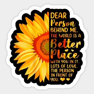 Dear Person Behind Me The World Is A Better Place Sunflower Sticker